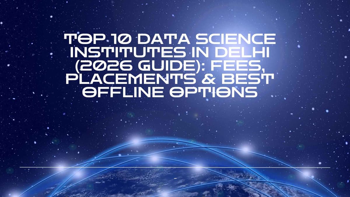 Top 10 Data Science Institutes in Delhi (2026 Guide): Fees, Placements & Best Offline Options