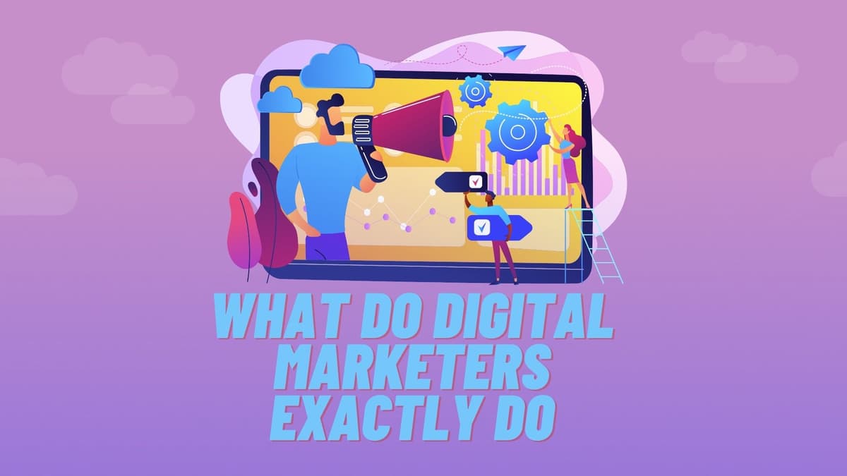 What do Digital Marketers exactly do ? What does your job involve?