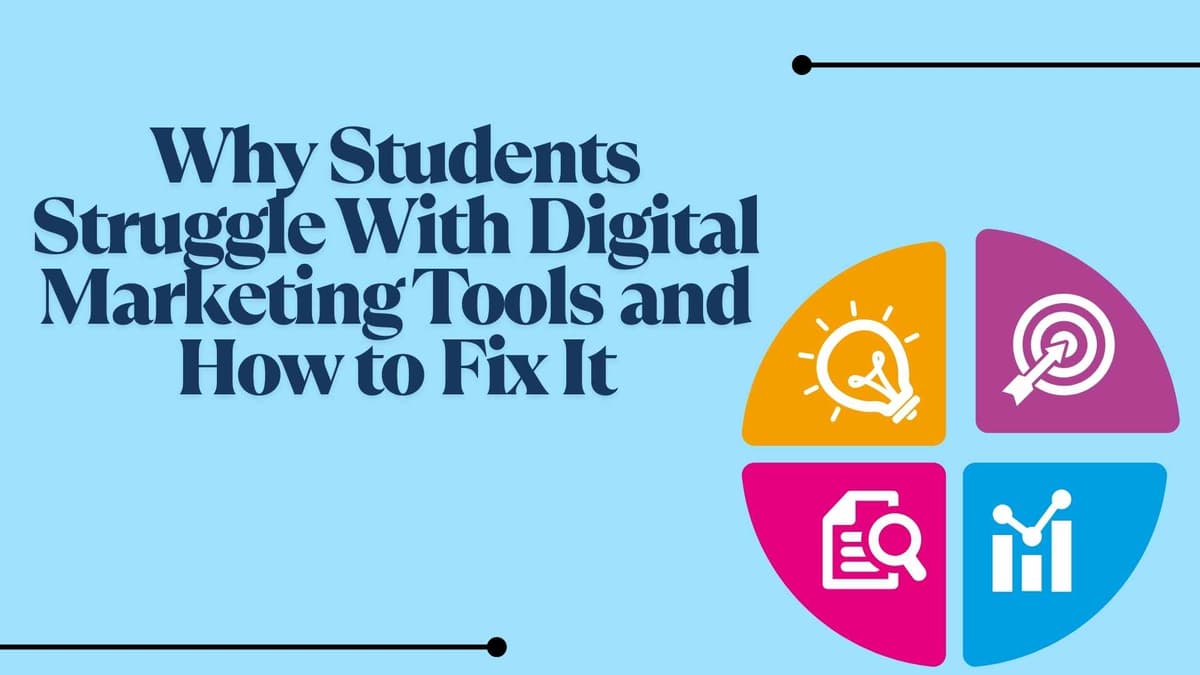 Why Students Struggle With Digital Marketing Tools and How to Fix It