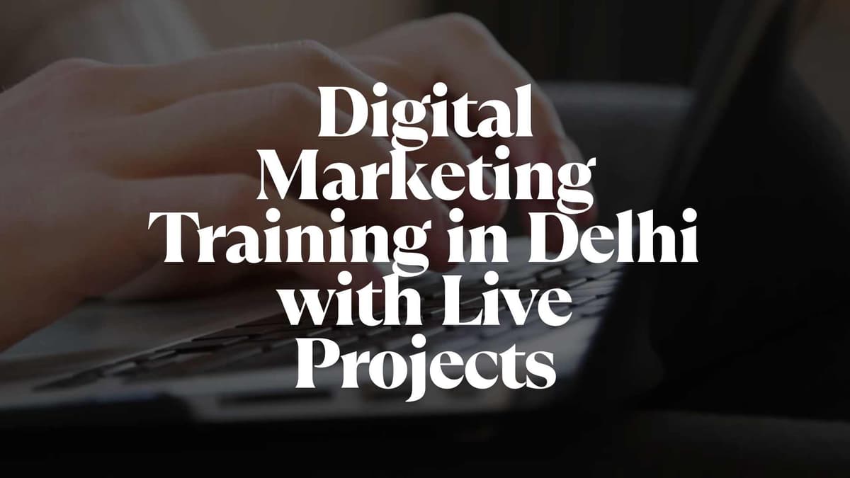 Hands-On Digital Marketing Training in Delhi with Live Projects
