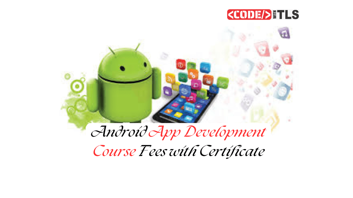 Android App Development Complete Course Fees with Certificate
