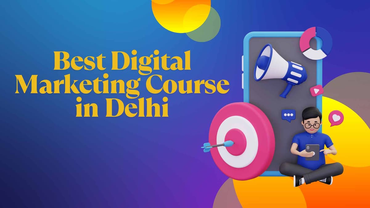 Best Digital Marketing Course in Delhi – Your Complete 2025 Guide to Learning Digital Marketing