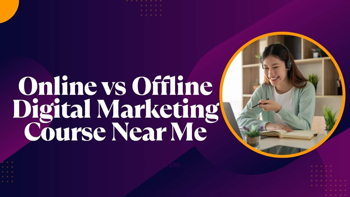 Online vs Offline Digital Marketing Course Near Me – What’s Better for You?