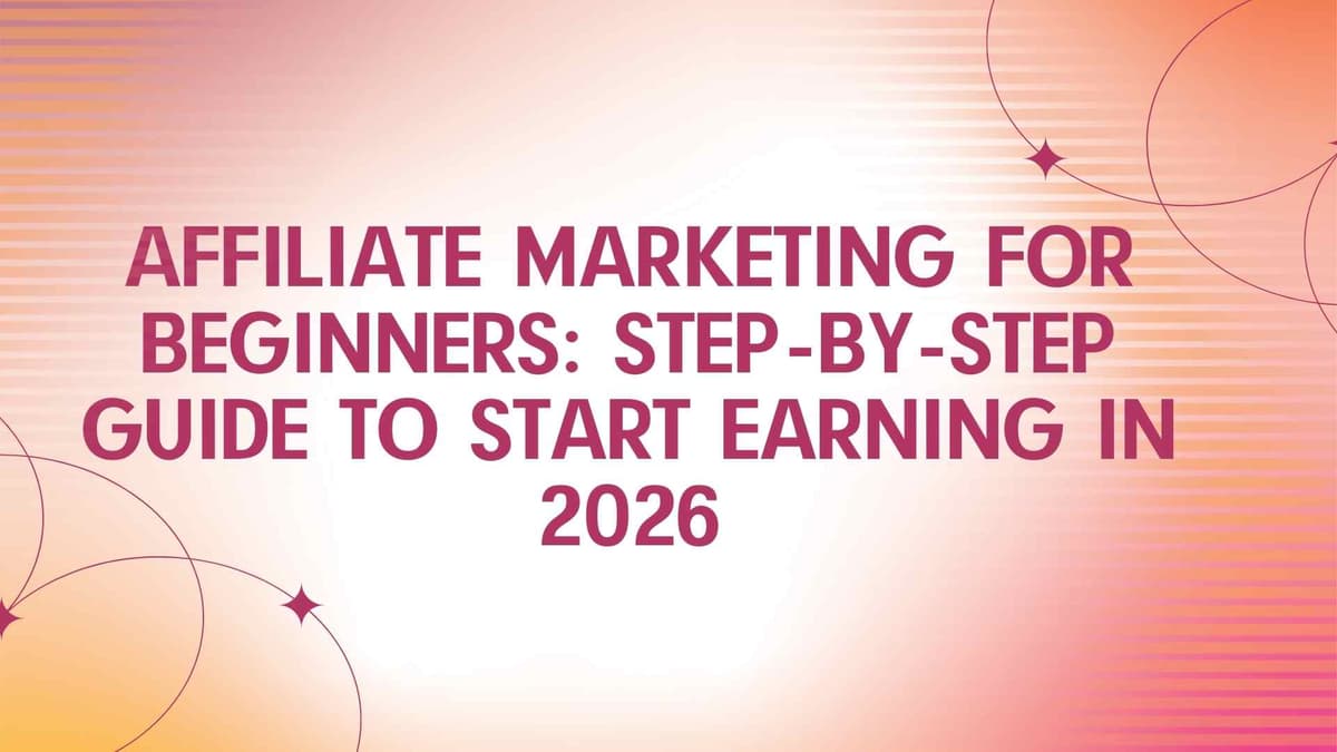 Affiliate Marketing for Beginners: Step-by-Step Guide to Start Earning in 2026