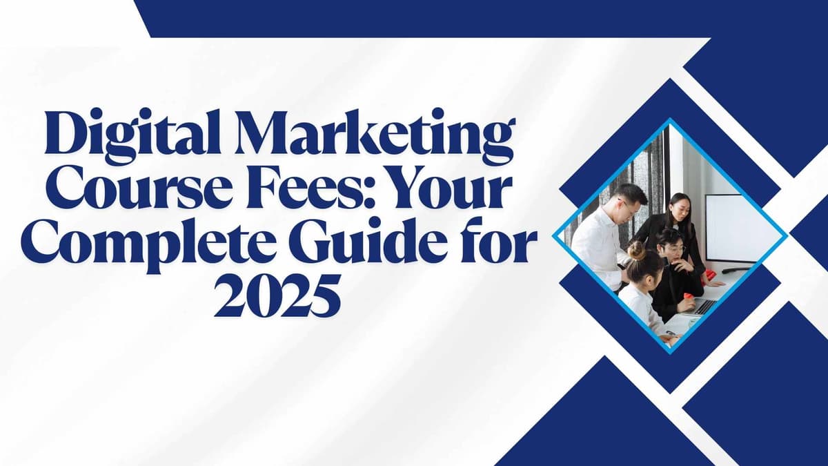 Digital Marketing Course Fees: Your Complete Guide for 2025