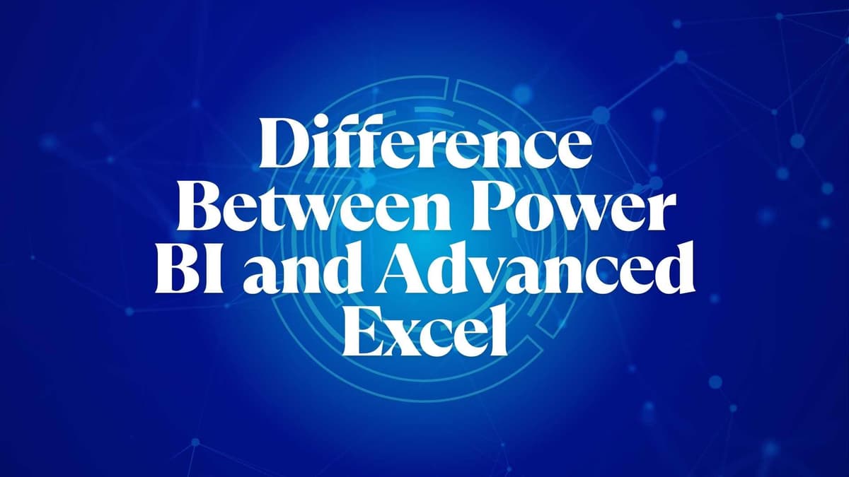 Difference Between Power BI and Advanced Excel: Which One Should You Learn in 2025?