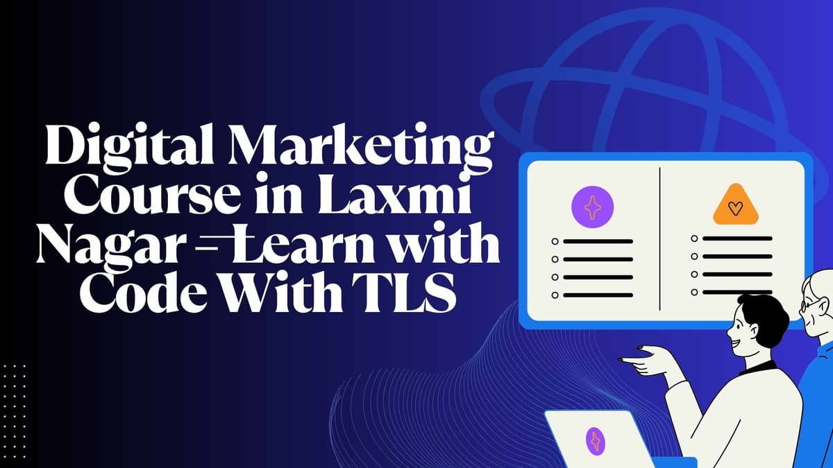 Digital Marketing Course in Laxmi Nagar – Learn with Code With TLS