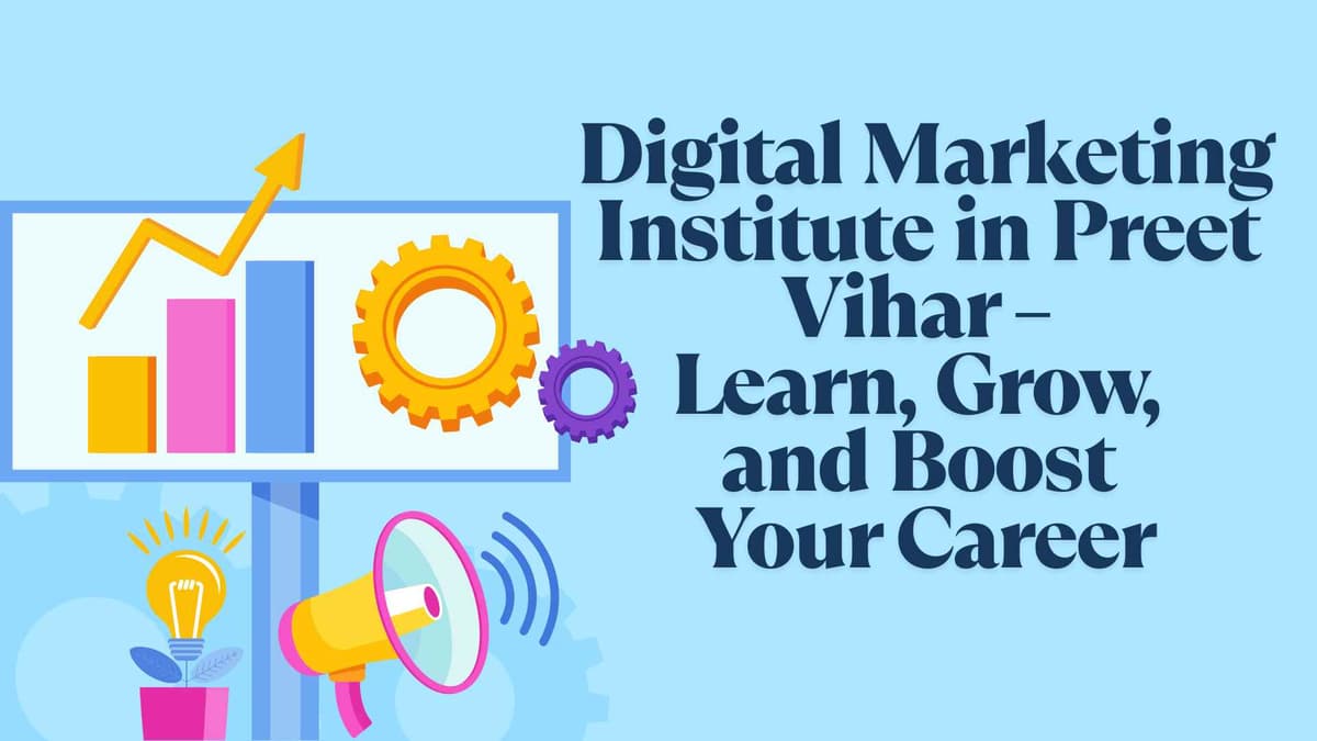 Digital Marketing Institute in Preet Vihar – Learn, Grow, and Boost Your Career
