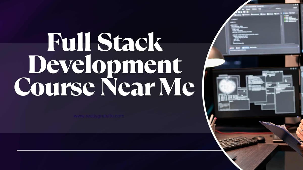 Full Stack Development Course Near Me: Your Complete Guide to Learning in 2025