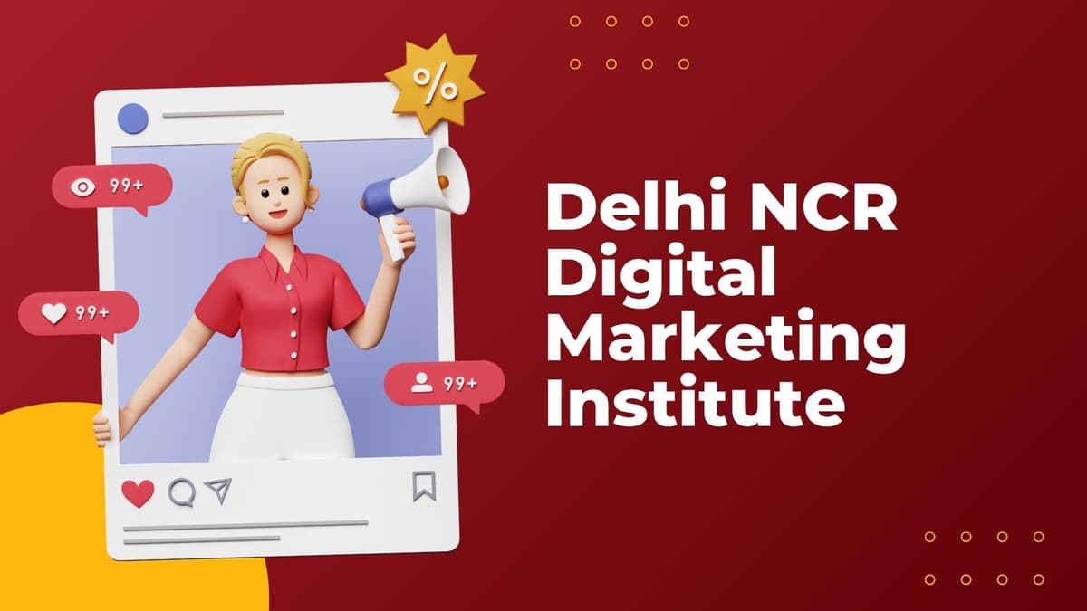 Delhi NCR Digital Marketing Institute – Your Complete Guide to Learning Digital Marketing in 2025